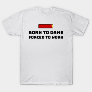 Born to Game. Forced to Work T-Shirt